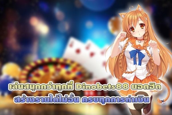 เล่นสนุกกว่าทุกที่ Dinobets88 ยอดฮิต สร้างรายได้ไม่อั้น ครบทุกการทำเงิน